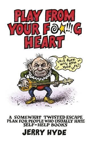 Бумажная книга «Play from Your Fucking Heart: A Somewhat Twisted Escape Plan for People Who Usually Hate Self-Help Books», автор Джерри Хайд - фото №1
