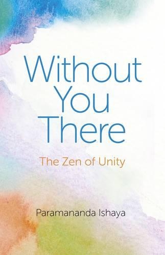 Бумажная книга «Without You There – The Zen of Unity», автор Парамананда Ишайя - фото №1