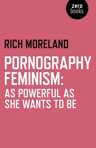 Бумажная книга «Pornography Feminism: As Powerful as She Wants to Be», автор Рич Морланд - фото №1