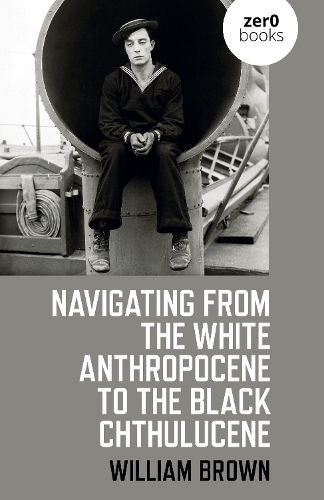 Бумажная книга «Navigating from the White Anthropocene to the Black Chthulucene», автор Уильям Браун - фото №1