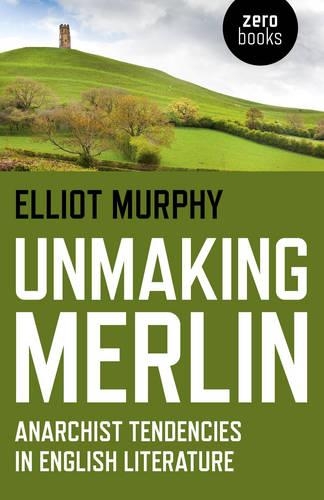 Паперова книга «Unmaking Merlin – Anarchist Tendencies in English Literature», автор Еліот Мерфі - фото №1