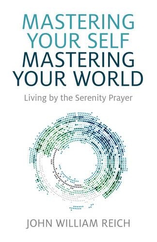Бумажная книга «Mastering Your Self, Mastering Your World – Living by the Serenity Prayer», автор Джон Уильям Рейх - фото №1