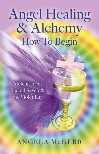 Паперова книга «Angel Healing & Alchemy - How to Begin: Melchisadec, Sacred Seven & the Violet Ray», автор Анжела МакГерр - фото №1