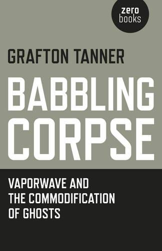 Паперова книга «Babbling Corpse – Vaporwave and the Commodification of Ghosts», автор Графтон Таннер - фото №1