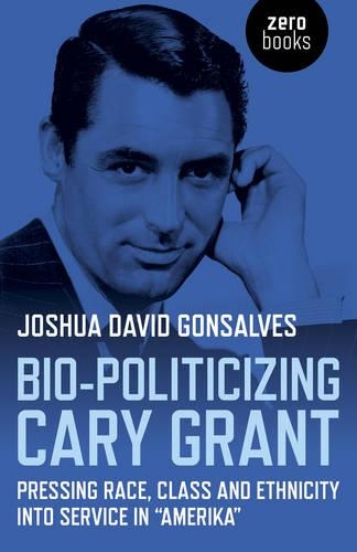 Бумажная книга «Bio–Politicizing Cary Grant – Pressing Race, Class and Ethnicity into Service in â    Amerikaâ», автор Джошуа Гонсалвес - фото №1