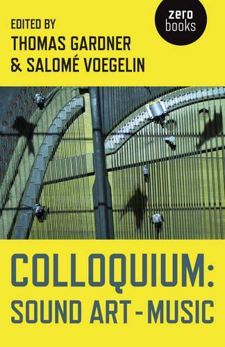 Бумажная книга «Colloquium: Sound Art and Music», авторов Саломе Вёгелин, Томас Гарднер - фото №1