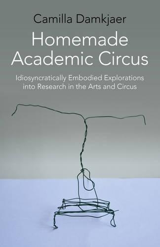Бумажная книга «Homemade Academic Circus – Idiosyncratically Embodied Explorations into Artistic Research and Circus Performance», автор Камилла Дамкьяер - фото №1