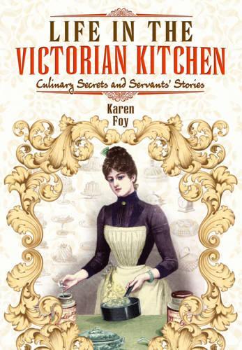 Бумажная книга «Life in the Victorian Kitchen: Culinary Secrets and Servants' Stories», автор Карен Фой - фото №1