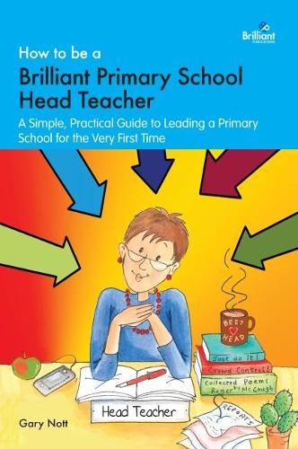 Паперова книга «How to be a Brilliant Primary School Head Teacher: A simple. practical guide to leading a primary school for the very first time», автор Ґері Нотт - фото №1