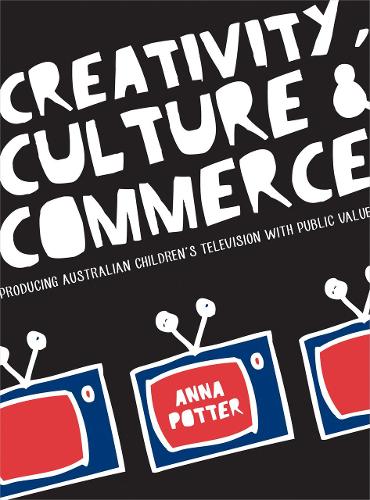 Бумажная книга «Creativity, Culture and Commerce: Producing Australian Children’s Television with Public Value», автор Анна Поттер - фото №1