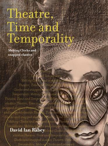 Бумажная книга «Theatre, Time and Temporality: Melting Clocks and Snapped Elastics», автор Дэвид Иэн Рэйби - фото №1