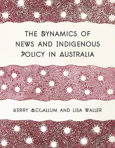 Бумажная книга «The Dynamics of News and Indigenous Policy in Australia», авторов Керри МакКаллум, Лиза Уоллер - фото №1