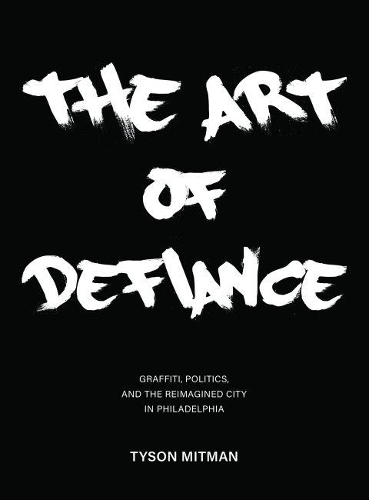 Paper book «The Art of Defiance: Graffiti, Politics and the Reimagined City in Philadelphia», author Tyson Mitman - фото №1