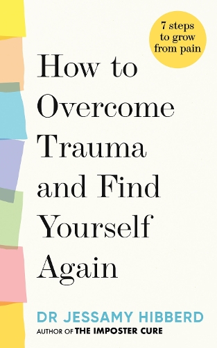 Паперова книга «How to Overcome Trauma and Find Yourself Again: Seven Steps to Grow from Pain», автор Джессамі Хібберд - фото №1