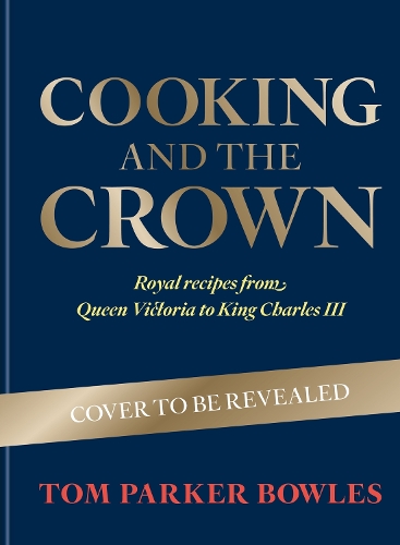 Бумажная книга «Cooking and the Crown: Royal recipes from Queen Victoria to King Charles III», автор Том Паркер Боулз - фото №1