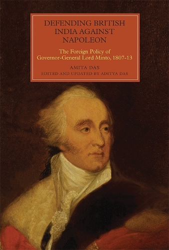 Бумажная книга «Defending British India against Napoleon: The Foreign Policy of Governor-General Lord Minto, 1807-13», авторов Адитья Дас, Амита Дас - фото №1