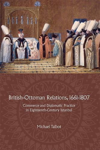Бумажная книга «British-Ottoman Relations, 1661-1807: Commerce and Diplomatic Practice in Eighteenth-Century Istanbul», автор Майкл Тэлбот - фото №1