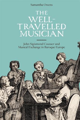 Бумажная книга «The Well-Travelled Musician: John Sigismond Cousser and Musical Exchange in Baroque Europe», автор Саманта Оуэнс - фото №1