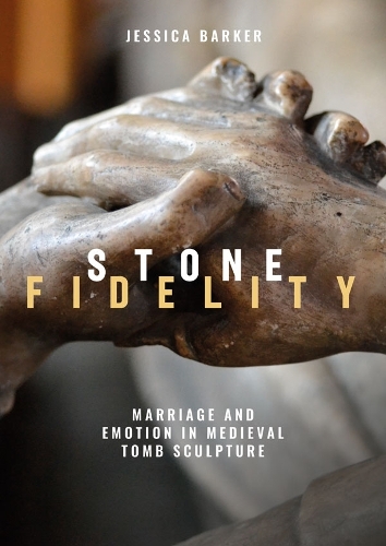 Паперова книга «Stone Fidelity: Marriage and Emotion in Medieval Tomb Sculpture», автор Джессіка Баркер - фото №1