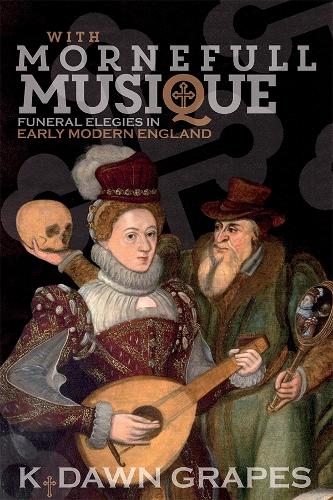 Бумажная книга «With Mornefull Musique: Funeral Elegies in Early Modern England», автор К. Доун Грейпс - фото №1