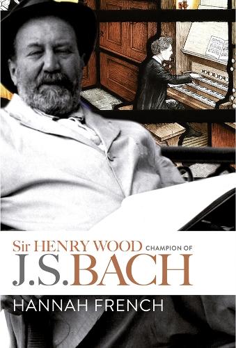 Бумажная книга «Sir Henry Wood: Champion of J.S. Bach», автор Ханна Френч - фото №1