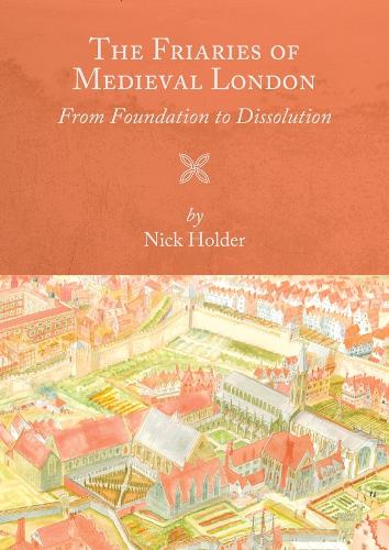 Паперова книга «The Friaries of Medieval London: From Foundation to Dissolution», автор Нік Холдер - фото №1