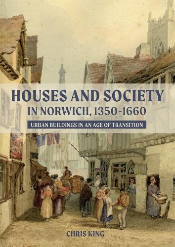Паперова книга «Houses and Society in Norwich, 1350-1660: Urban Buildings in an Age of Transition», автор Кріс Кінг - фото №1