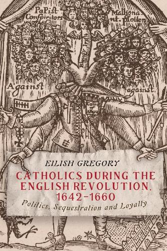 Паперова книга «Catholics during the English Revolution, 1642-1660: Politics, Sequestration and Loyalty», автор Ейліш Ґреґорі - фото №1