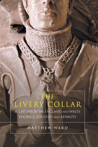 Паперова книга «The Livery Collar in Late Medieval England and Wales: Politics, Identity and Affinity», автор Метью Дж. Уорд - фото №1