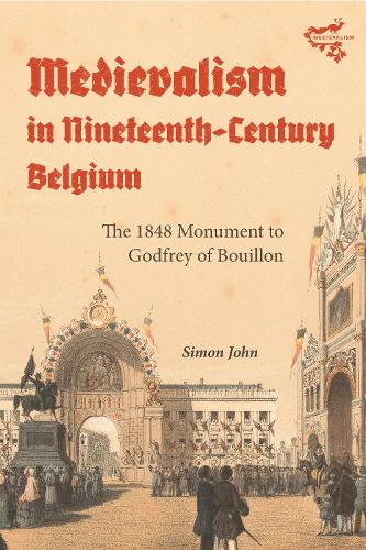 Бумажная книга «Medievalism in Nineteenth-Century Belgium: The 1848 Monument to Godfrey of Bouillon», автор Саймон Джон - фото №1