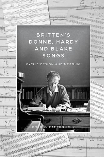 Бумажная книга «Britten’s Donne, Hardy and Blake Songs: Cyclic Design and Meaning», автор Гордон Кэмерон Слай - фото №1