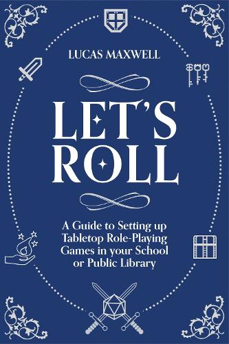 Бумажная книга «Let's Roll: A Guide to Setting up Tabletop Role-Playing Games in your School or Public Library», автор Лукас Максвелл - фото №1
