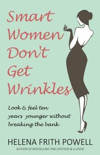 Бумажная книга «Smart Women Don't Get Wrinkles: Look and Feel Ten Years Younger Without Breaking the Bank», автор Хелена Фрит Пауэлл - фото №1