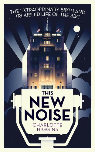 Паперова книга «This New Noise: The Extraordinary Birth and Troubled Life of the BBC», автор Шарлотта Хіггінс - фото №1
