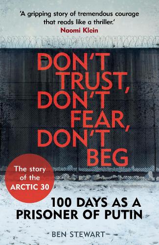 Бумажная книга «Don't Trust, Don't Fear, Don't Beg: 100 Days as a Prisoner of Putin - The Story of the Arctic 30», автор Бен Стюарт - фото №1