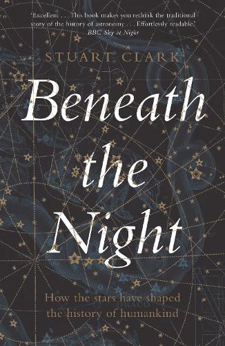 Паперова книга «Beneath the Night: How the stars have shaped the history of humankind», автор Стюарт Кларк - фото №1