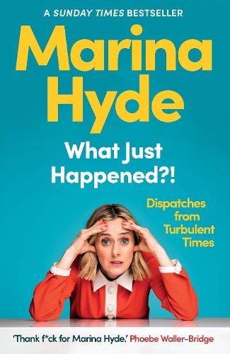 Бумажная книга «What Just Happened?!: Dispatches from Turbulent Times (The Sunday Times Bestseller)», автор Марина Хайд - фото №1