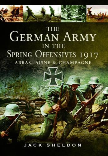Бумажная книга «German Army in the Spring Offensives 1917: Arras, Aisne and Champagne», автор Джек Шелдон - фото №1