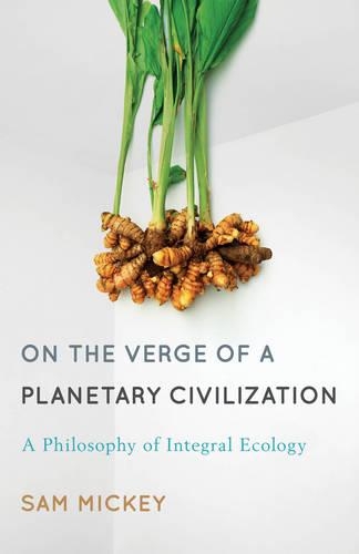 Паперова книга «On the Verge of a Planetary Civilization: A Philosophy of Integral Ecology», автор Сем Міккі - фото №1