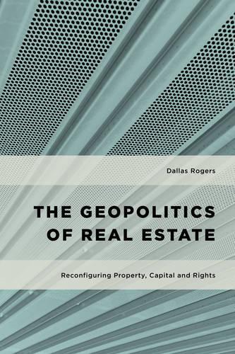 Бумажная книга «The Geopolitics of Real Estate: Reconfiguring Property, Capital and Rights», автор Даллас Роджерс - фото №1