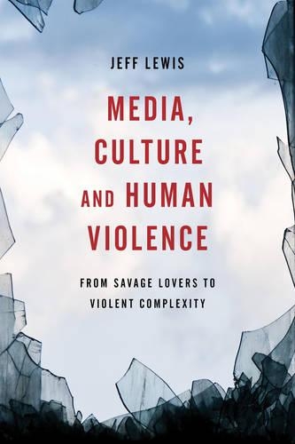 Паперова книга «Media, Culture and Human Violence: From Savage Lovers to Violent Complexity», автор Джефф Льюїс - фото №1