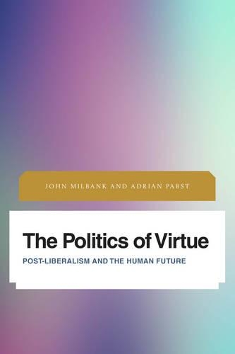 Бумажная книга «The Politics of Virtue: Post-Liberalism and the Human Future», авторов Адриан Пабст, Джон Милбэнк - фото №1