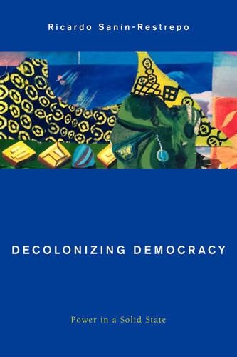 Бумажная книга «Decolonizing Democracy: Power in a Solid State», автор Рикардо Санин-Рестрепо - фото №1