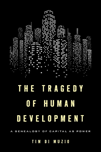 Бумажная книга «The Tragedy of Human Development: A Genealogy of Capital as Power», автор Тим Ди Муцио - фото №1