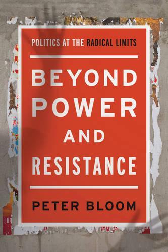 Паперова книга «Beyond Power and Resistance: Politics at the Radical Limits», автор Пітер Блум - фото №1