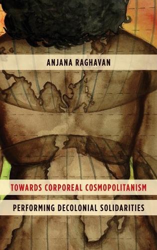 Паперова книга «Towards Corporeal Cosmopolitanism: Performing Decolonial Solidarities», автор Анджана Рагхаван - фото №1