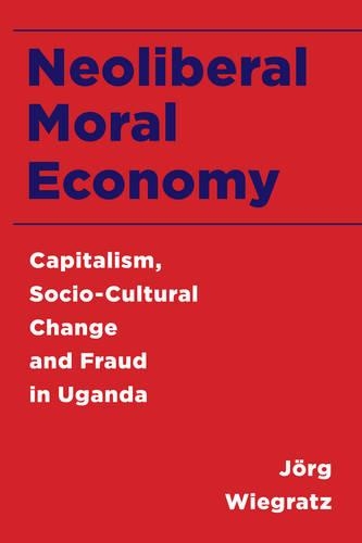 Бумажная книга «Neoliberal Moral Economy: Capitalism, Socio-Cultural Change and Fraud in Uganda», автор Йорг Вигратц - фото №1