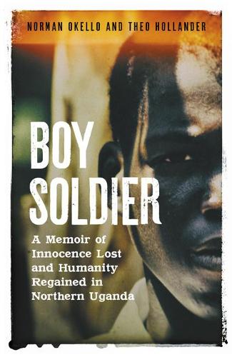 Паперова книга «Boy Soldier: A memoir of innocence lost and humanity regained in northern Uganda», авторів Норман Окелло, Тео Голландер - фото №1