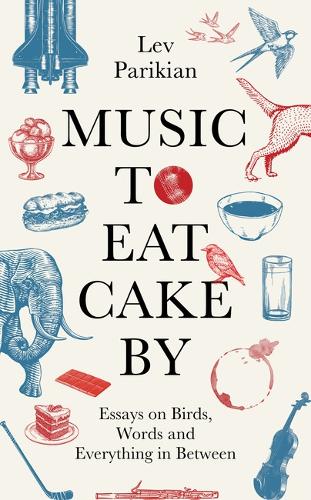Паперова книга «Music to Eat Cake By: Essays on Birds, Words and Everything in Between», автор Лев Парікян - фото №1