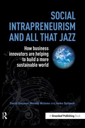 Бумажная книга «Social Intrapreneurism and All That Jazz: How Business Innovators are Helping to Build a More Sustainable World», авторов Дэвид Грейсон, Хайко Шпицек, Мелоди Макларен - фото №1